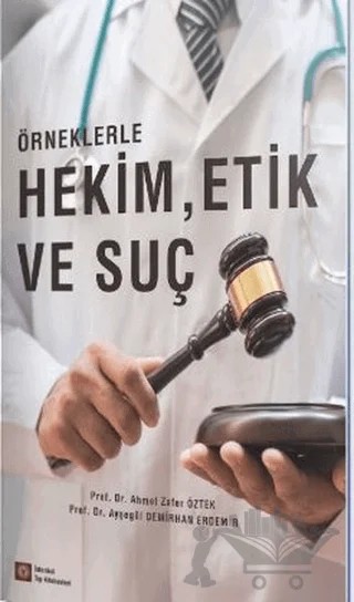 Örneklerle Hekim, Etik ve Suç – Ahmet Zafer Öztek, Ayşegül Demirhan Erdemir – İstanbul Tıp Kitabevi kitap kapağı
