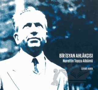 Bir İsyan Ahlakçısı Nurettin Topçu Albümü – İsmail Kara – Atatürk Üniversitesi Yayınları kitap kapağı