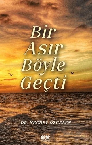 Bir Asır Böyle Geçti – Necdet Özgelen – Akıl Fikir Yayınları kitap kapağı