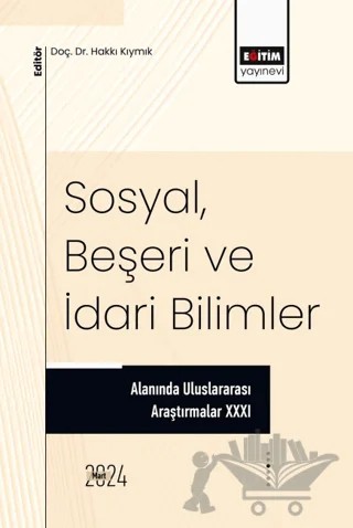 Sosyal, Beşeri ve İdari Bilimler Alanında Uluslararası Araştırmalar XXXI – Neşe Acar, Nurullah Umarusman, Ali Apalı, Hatice Çalışkan, Elif Bulut, Nevzat Narçiçek, Gökhan Karayünlü, Murat Ercan, Erdal Kılıç, Merve Özer, Hüsamettin Çetin, Sara Serap Özdemi, Aygen Çakmak, Merve Bayraktar, Abdurrazak Gültekin, Didar Pamuk, Iraz Yaşar, Gülfidan Demir, Taner Kılıç – Eğitim Yayınevi - Bilimsel Eserler kitap kapağı