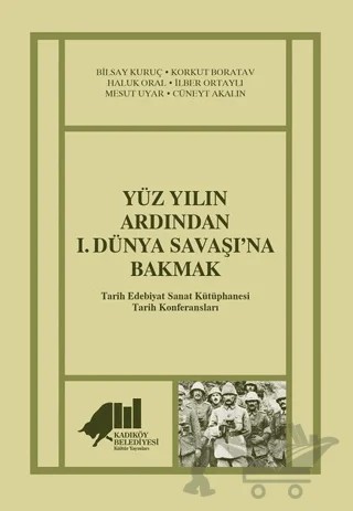 Yüz Yılın Ardından 1. Dünya Savaşı’na Bakmak – Bilsay Kuruç, Cüneyt Akalın, Haluk Oral, İlber Ortaylı, Korkut Boratav, Mesut Uyar – Kadıköy Belediyesi Kültür Yayınları kitap kapağı
