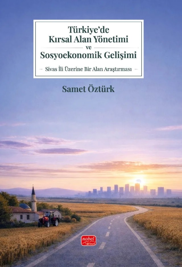 TÜRKİYE’DE KIRSAL ALAN YÖNETİMİ VE SOSYOEKONOMİK GELİŞİMİ - Sivas İli Üzerine Bir Alan Araştırması – Samet Öztürk – Nobel Bilimsel Eserler kitap kapağı