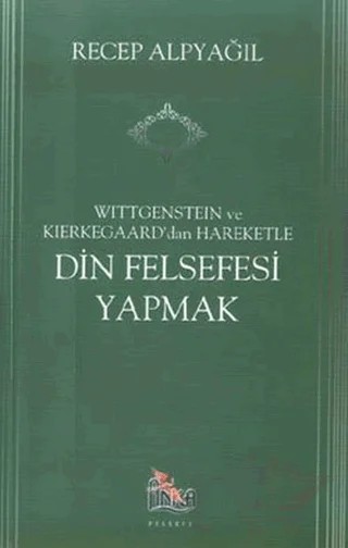 Wittgenstein ve Kierkegaard dan Hareketle Din Felsefesi Yapmak – Recep Alpyağıl – Anka Yayınları kitap kapağı