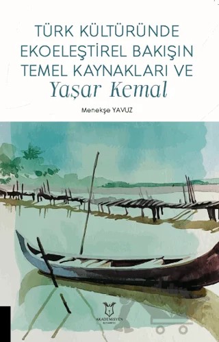 Türk Kültüründe Ekoeleştirel Bakışın Temel Kaynakları ve Yaşar Kemal – Menekşe Yavuz – Akademisyen Kitabevi kitap kapağı