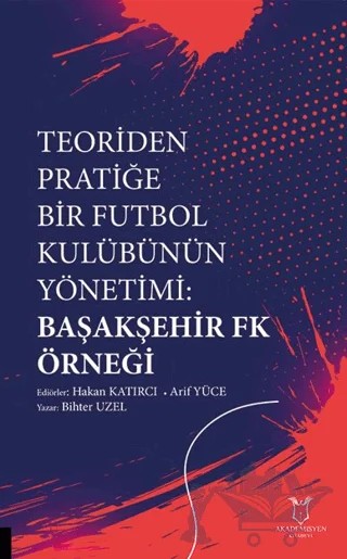 Teoriden Pratiğe Bir Futbol Kulübünün Yönetimi Başakşehir Fk Örneği – Bihter Uzel – Akademisyen Kitabevi kitap kapağı