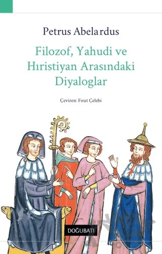 Filozof, Yahudi ve Hıristiyan Arasındaki Diyaloglar – Petrus Abelardus – Doğu Batı Yayınları kitap kapağı