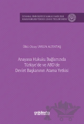 Anayasa Hukuku Bağlamında Türkiye'de ve ABD'de Devlet Başkanının Atama Yetkisi İstanbul Üniversitesi Hukuk Fakültesi Kamu Hukuku Yüksek Lisans Tezleri Dizisi No: 15 – Ülkü Olcay, Uykun Altıntaş – On İki Levha Yayınları kitap kapağı