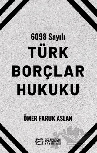 6098 Sayılı Türk Borçlar Hukuku – Ömer Faruk Aslan – Efe Akademi Yayınları kitap kapağı