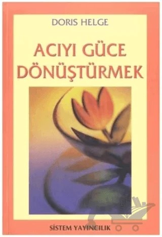 Acıyı Güce Dönüştürmek – Doris Helge – Sistem Yayıncılık kitap kapağı