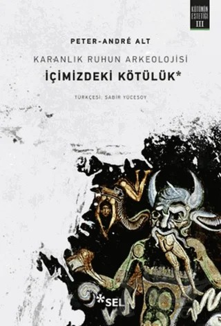 Karanlık Ruhun Arkeolojisi: İçimizdeki Kötülük – Peter-Andre Alt – Sel Yayıncılık kitap kapağı