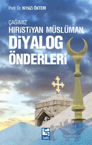 Çağımız Hıristiyan Müslüman Diyalog Önderleri – Niyazi Öktem – Selis Kitaplar kitap kapağı