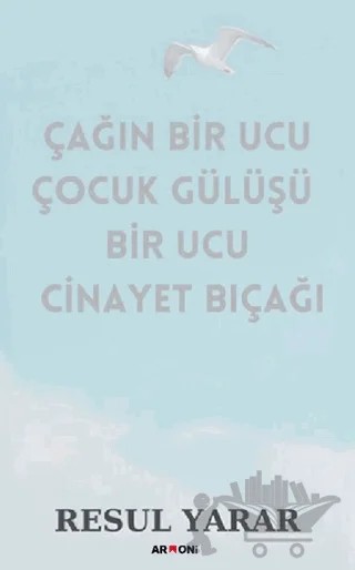 Çağın Bir Ucu Çocuk Gülüşü Bir Ucu Cinayet Bıçağı – Resul Yarar – Armoni Yayıncılık kitap kapağı