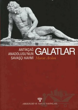 Antikçağ Anadolusu’nun Savaşçı Kavmi Galatlar – Murat Arslan – Arkeoloji ve Sanat Yayınları kitap kapağı