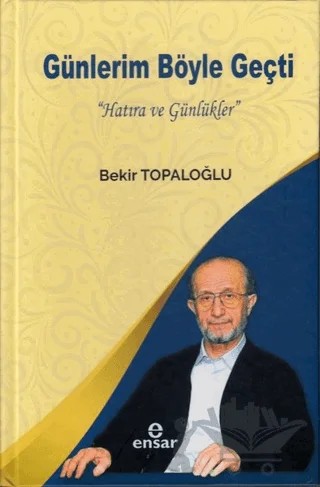 Günlerim Böyle Geçti (Bez Cilt) – Bekir Topaloğlu – Ensar Neşriyat kitap kapağı