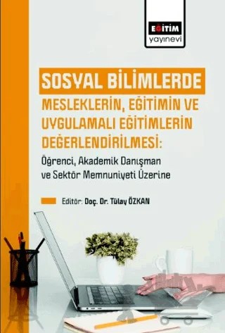 Sosyal Bilimlerde Mesleklerin, Eğitimin Ve Uygulamalı Eğitimlerin Değerlendirilmesi – Işıtan Mehmet Taş, Halil Çeçen, İsmail Düger, Meral Bektaş, Muzaffer Tekin, Ayşe Uçak, Hacer Orun Kavak, Raşit Acar, Tülay Özkan – Eğitim Yayınevi - Bilimsel Eserler kitap kapağı