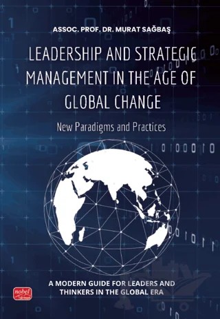 LEADERSHIP AND STRATEGIC MANAGEMENT IN THE AGE OF GLOBAL CHANGE - New Paradigms and Practices – Murat Sağbaş – Nobel Bilimsel Eserler kitap kapağı