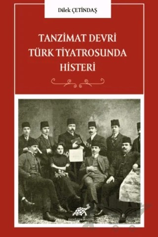 Tanzimat Devri Türk Tiyatrosunda Histeri – Dilek Çetindaş – Paradigma Akademi Yayınları kitap kapağı
