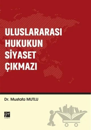 Uluslararası Hukukun Siyaset Çıkmazı – Mustafa Mutlu – Gazi Kitabevi kitap kapağı
