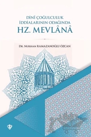 Dini Çoğulculuk İddialarının Odağında Hz. Mevlana – Nurhan Ramazanoğlu Özcan – Türkiye Diyanet Vakfı Yayınları kitap kapağı