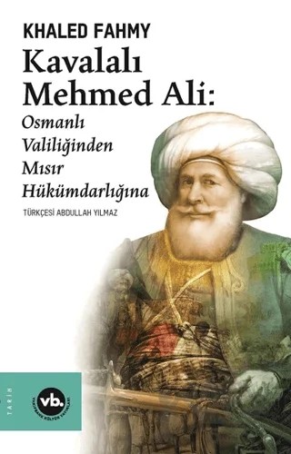 Kavalalı Mehmed Ali: Osmanlı Valiliğinden Mısır Hükümdarlığına – Khaled Fahmy – Vakıfbank Kültür Yayınları kitap kapağı