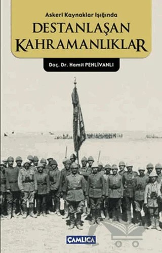 Askeri Kaynaklar Işığında Destanlaşan Kahramanlıklar – Hamit Pehlivanlı – Çamlıca Basım Yayın kitap kapağı