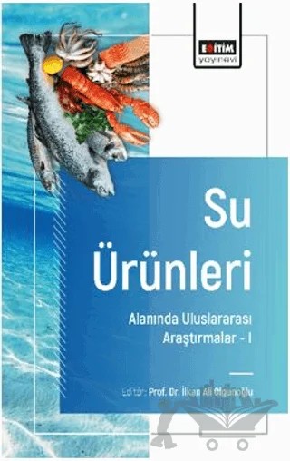 Su Ürünleri Alanında Uluslararası Araştırmalar - I – Emre Yavuzer, Mebrure Nuket Yavuzer, Bulut Güneş, Kenan Köprücü, Tuğba Gözde Kendirli, Mevlüt Şener Ural, İlkan Ali Olgunoğlu, Mine Perçin Olgunoğlu – Eğitim Yayınevi - Bilimsel Eserler kitap kapağı