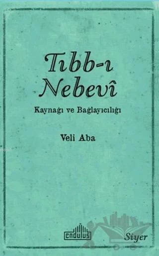 Tıbb-ı Nebevi Kaynağı ve Bağlayıcılığı – Veli Aba – Endülüs Yayınları kitap kapağı
