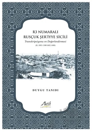 R3 Numaralı Rusçuk Şer’iyye Sicili – Duygu Tanıdı – Aktif Yayınevi kitap kapağı
