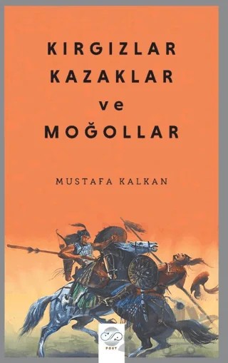 Kırgızlar, Kazaklar ve Moğollar – Mustafa Kalkan – Post Yayınevi kitap kapağı