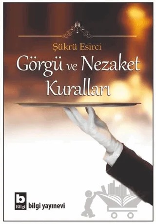 Görgü ve Nezaket Kuralları – Şükrü Esirci – Bilgi Yayınevi kitap kapağı