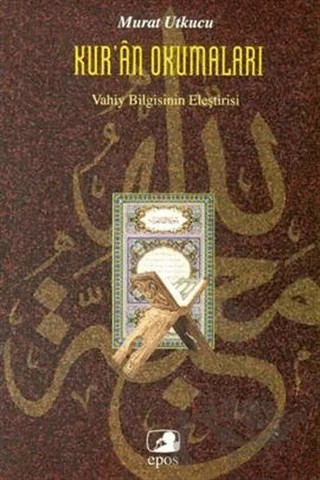 Kur’an Okumaları: Vahiy Bilgisinin Eleştirisi – Murat Utkucu – Epos Yayınları kitap kapağı