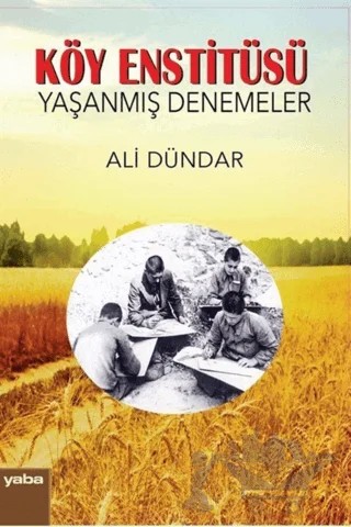 Köy Enstitüsü - Yaşanmış Denemeler – Ali Dündar – Yaba Yayınları kitap kapağı