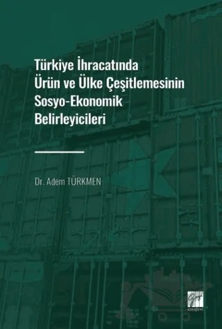 Türkiye İhracatında Ürün ve Ülke Çeşitlemesinin Sosyo-Ekonomik Belirleyicileri – Adem Türkmen – Gazi Kitabevi kitap kapağı