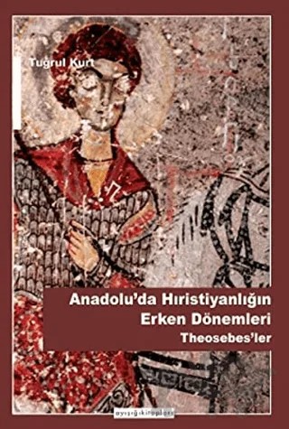 Anadolu'da Hristiyanlığın Erken Dönemleri Theosebes'ler – Tuğrul Kurt – Ayışığı Kitapları kitap kapağı