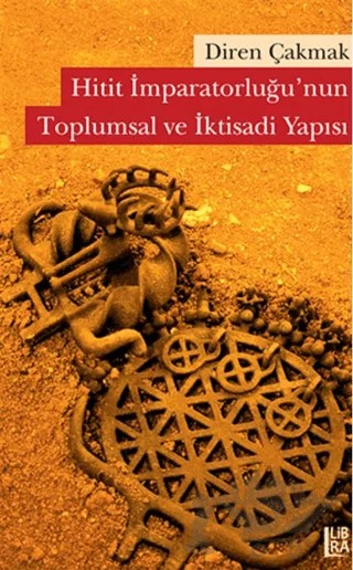 Hitit İmparatorluğu’nun Toplumsal ve İktisadi Yapısı – Diren Çakmak – Libra Yayınları kitap kapağı