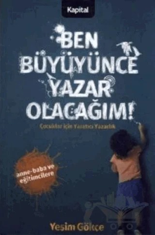 Ben Büyüyünce Yazar Olacağım Çocuklar için Yaratıcı Yazarlık – Yeşim Gökçe – Kapital Kitapları kitap kapağı