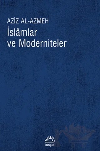 İslamlar ve Moderniteler – Aziz Al-Azmeh – İletişim Yayınevi kitap kapağı