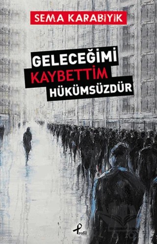 Geleceğimi Kaybettim Hükümsüzdür – Sema Karabıyık – Profil Kitap kitap kapağı