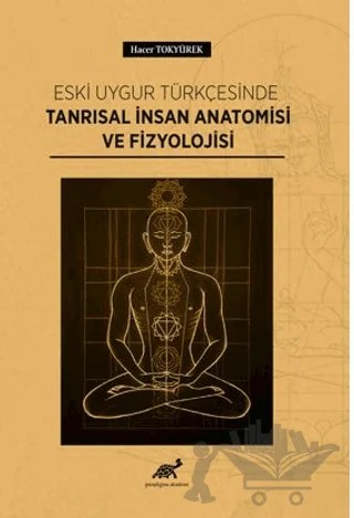 Eski Uygur Türkçesinde Tanrısal İnsan Anatomisi Ve Fizyolojisi – Hacer Tokyürek – Paradigma Akademi Yayınları kitap kapağı