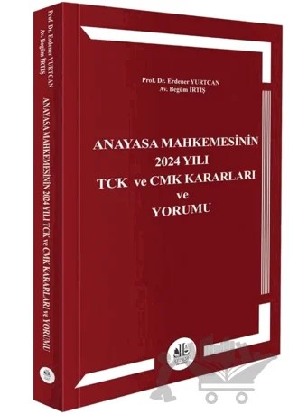 Anayasa Mahkemesinin 2024 Yılı TCK ve CMK Kararları ve Yorumu – Erdener Yurtcan, Begüm İrtiş – Legem Yayınevi kitap kapağı