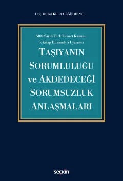 6102 Sayılı Türk Ticaret Kanunu 5.Kitap Hükümleri UyarıncaTaşıyanın Sorumluluğu ve Akdedeceği Sorumsuzluk Anlaşmaları – Nil Kula Değirmenci – Seçkin Yayıncılık kitap kapağı