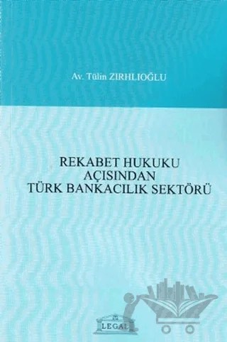 Rekabet Hukuku Açısından Türk Bankacılık Sektörü – Tülin Zırhlıoğlu – Legal Yayıncılık kitap kapağı