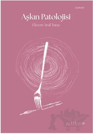 Aşkın Patolojisi – Ekrem Aral Tuna – Ayrıkotu Yayınları kitap kapağı