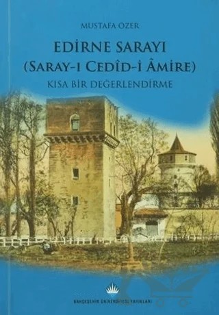 Edirne Sarayı: Kısa Bir Değerlendirme – Mustafa Özer – Bahçeşehir Üniversitesi Yayınları kitap kapağı