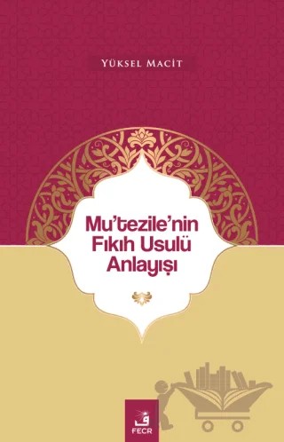Mu'tezile'nin Fıkıh Usulü Anlayışı – Yüksel Macit – Fecr Yayınları kitap kapağı