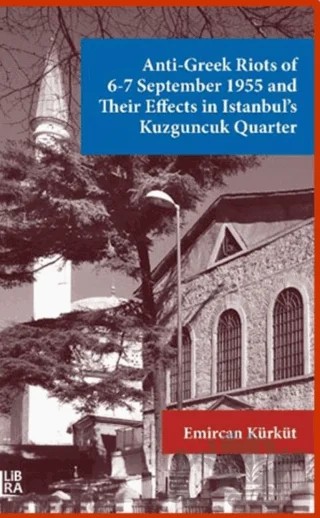 Anti-Greek Riots of 6-7 September 1955 and Their Effects in Istanbul’s Kuzguncuk Quarter – Emircan Kürküt – Libra Yayınları kitap kapağı
