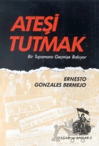 Ateşi Tutmak Bir Tupamaro Geçmişe Bakıyor – Ernesto Gonzalez Bermejo – Belge Yayınları kitap kapağı