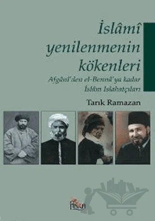 İslami Yenilenmenin Kökenleri Afgani’den El-Benna’ya Kadar İslam Islahatçıları – Tarık Ramazan – Anka Yayınları kitap kapağı