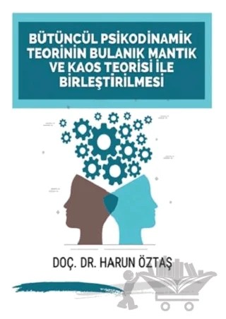 Bütüncül Psikodinamik Teorinin Bulanık Mantık ve Kaos Teorisi ile Birleştirilmesi – Harun Öztaş – Platanus Publishing kitap kapağı