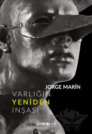 Jorge Marin - Varlığın Yeniden İnşası – Agustin Arteaga, Luisa Barrios, Pablo J. Rico – Folkart Gallery Yayınları kitap kapağı